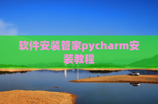 软件安装管家pycharm安装教程